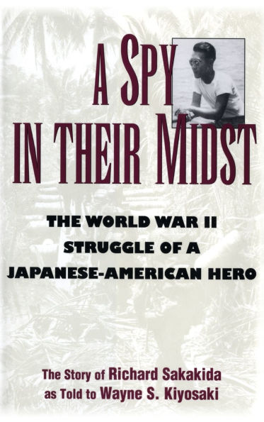 A Spy in Their Midst: The World War II Struggle of a Japanese-American Hero