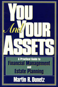 Title: You and Your Assets: A Practical Guide to Financial Management and Estate Planning, Author: Martin R. Dunetz