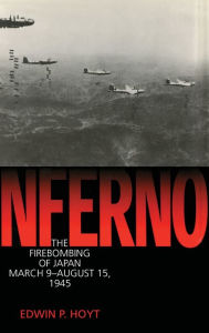 Title: Inferno: The Fire Bombing of Japan, March 9 - August 15, 1945, Author: Edwin P. Hoyt