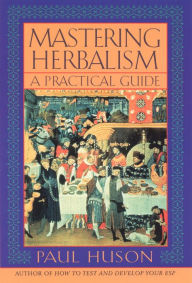 Title: Mastering Herbalism: A Practical Guide, Author: Paul Huson