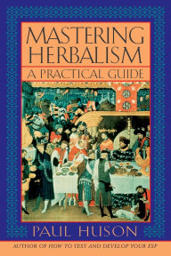 Title: Mastering Herbalism: A Practical Guide, Author: Paul Huson