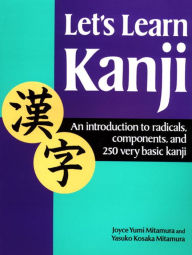Title: Let's Learn Kanji: An Introduction to Radicals, Components and 250 Very Basic Kanji, Author: Yasuko Kosaka Mitamura