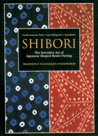 Title: Shibori: The Inventive Art of Japanese Shaped Resist Dyeing, Author: Yoshiko Iwamoto Wada