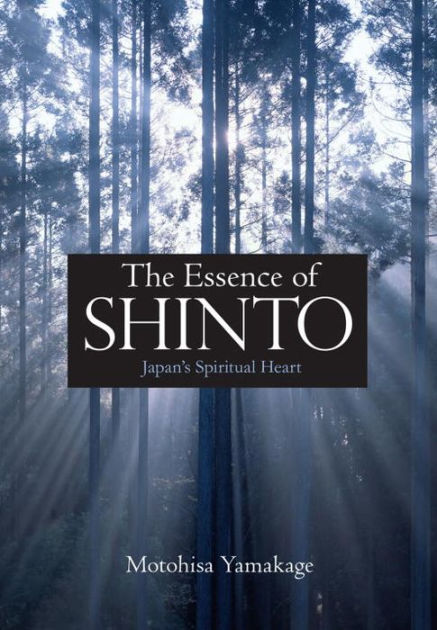 The Essence of Shinto: Japan's Spiritual Heart by Motohisa