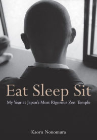 Title: Eat Sleep Sit: My Year at Japan's Most Rigorous Zen Temple, Author: Kaoru Nonomura