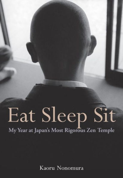 Eat Sleep Sit: My Year at Japan's Most Rigorous Zen Temple