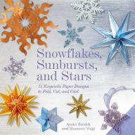 Title: Snowflakes, Sunbursts, and Stars: 75 Exquisite Paper Designs to Fold, Cut, and Curl, Author: Ayako Brodek