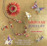 Title: Origami Jewelry: More Than 40 Exquisite Designs to Fold and Wear, Author: Ayako Brodek