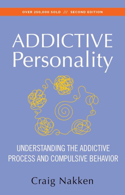 The Addictive Personality Understanding The Addictive Process And Compulsive Behavior By Craig Nakken Paperback Barnes Noble
