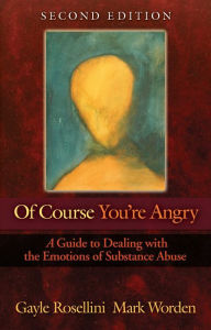 Title: Of Course You're Angry: A Guide to Dealing with the Emotions of Substance Abuse, Author: Gayle Rosellini