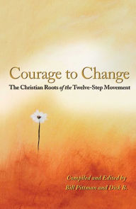 Title: Courage To Change: The Christian Roots of the Twelve-Step Movement, Author: Bill Pittman