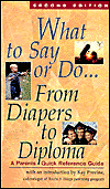 What to Say or Do from Diapers to Diploma: A Parents Quick Reference Guide