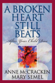 Title: A Broken Heart Still Beats: After Your Child Dies, Author: Anne McCracken