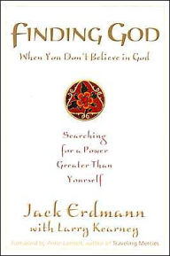 Title: Finding God When You Don't Believe in God: Searching for a Power Greater than Yourself, Author: Jack Erdmann