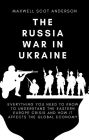 The Russia War In Ukraine: Everything You Need To Know To Understand the Eastern Europe Crisis and How It Affects the Global Economy