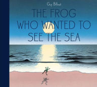 Title: The Frog Who Wanted to See the Sea, Author: Guy Billout