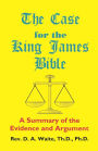 The Case for the King James Bible, a Summary of the Evidence and Argument