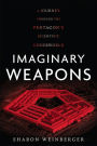 Imaginary Weapons: A Journey Through the Pentagon's Scientific Underworld