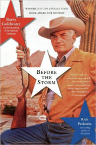 Title: Before the Storm: Barry Goldwater and the Unmaking of the American Consensus, Author: Rick  Perlstein