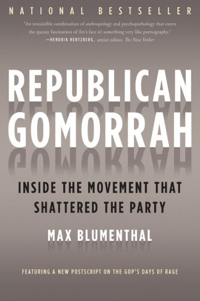 Republican Gomorrah: Inside the Movement that Shattered the Party