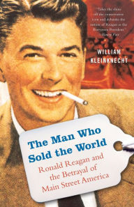 Title: The Man Who Sold the World: Ronald Reagan and the Betrayal of Main Street America, Author: William Kleinknecht