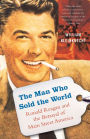 The Man Who Sold the World: Ronald Reagan and the Betrayal of Main Street America