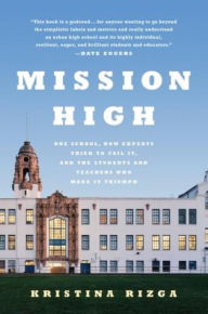 Title: Mission High: One School, How Experts Tried to Fail It, and the Students and Teachers Who Made It Triumph, Author: Kristina Rizga