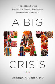 Title: A Big Fat Crisis: The Hidden Forces Behind the Obesity Epidemic-and How We Can End It, Author: Deborah Cohen