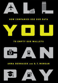 Title: All You Can Pay: How Companies Use Our Data to Empty Our Wallets, Author: Anna Bernasek
