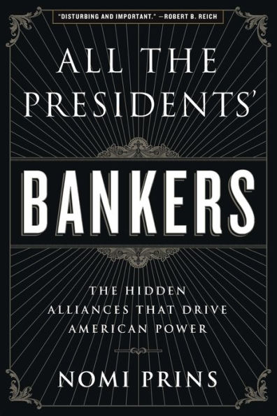 All the Presidents' Bankers: The Hidden Alliances that Drive American Power