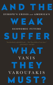 Title: And the Weak Suffer What They Must?: Europe's Crisis and America's Economic Future, Author: Yanis Varoufakis