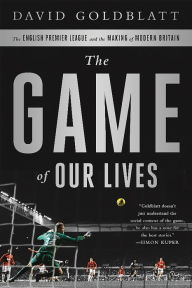 Title: The Game of Our Lives: The English Premier League and the Making of Modern Britain, Author: David Goldblatt