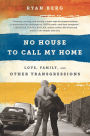 No House to Call My Home: Love, Family, and Other Transgressions