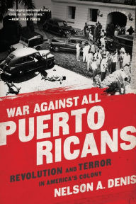 Title: War Against All Puerto Ricans: Revolution and Terror in America's Colony, Author: Nelson A Denis