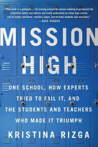 Title: Mission High: One School, How Experts Tried to Fail It, and the Students and Teachers Who Made It Triumph, Author: Kristina Rizga