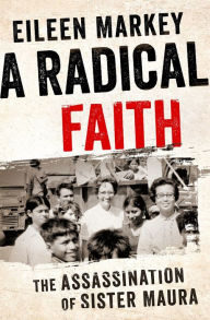 Title: A Radical Faith: The Assassination of Sister Maura, Author: Eileen Markey