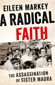 Title: A Radical Faith: The Assassination of Sister Maura, Author: Eileen Markey