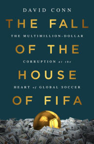 Title: The Fall of the House of FIFA: The Multimillion-Dollar Corruption at the Heart of Global Soccer, Author: David Conn