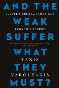 Title: And the Weak Suffer What They Must?: Europe's Crisis and America's Economic Future, Author: Yanis Varoufakis