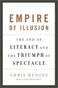 Title: Empire of Illusion: The End of Literacy and the Triumph of Spectacle, Author: Chris  Hedges