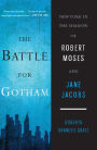 The Battle for Gotham: New York in the Shadow of Robert Moses and Jane Jacobs