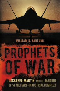 Title: Prophets of War: Lockheed Martin and the Making of the Military-Industrial Complex, Author: William D. Hartung