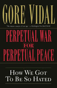 Perpetual War for Perpetual Peace: How We Got to Be So Hated