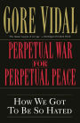 Perpetual War for Perpetual Peace: How We Got to Be So Hated