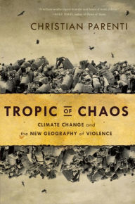 Title: Tropic of Chaos: Climate Change and the New Geography of Violence, Author: Christian Parenti