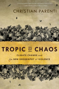 Title: Tropic of Chaos: Climate Change and the New Geography of Violence, Author: Christian Parenti