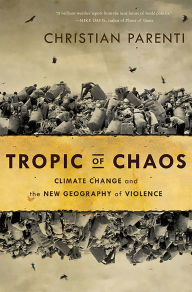 Title: Tropic of Chaos: Climate Change and the New Geography of Violence, Author: Christian Parenti