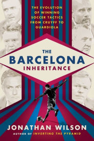 Title: The Barcelona Inheritance: The Evolution of Winning Soccer Tactics from Cruyff to Guardiola, Author: Jonathan Wilson