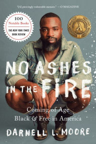 Title: No Ashes in the Fire: Coming of Age Black and Free in America, Author: Darnell L. Moore