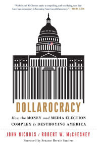 Title: Dollarocracy: How the Money and Media Election Complex is Destroying America, Author: John Nichols